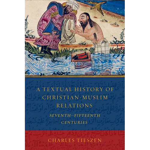 A Textual History of Christian-Muslim Relations Seventh-Fifteenth Centuries - Paperback