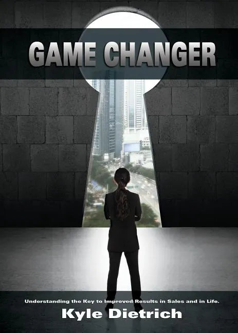 Game Changer: Understanding the Key to Improved Results in Sales and in Life - Paperback