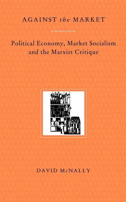 Against the Market: Political Economy, Market Socialism & the Marxist Critique - Paperback