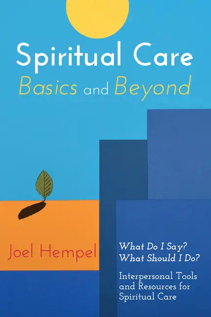 Spiritual Care Basics and Beyond: What Do I Say? What Should I Do? Interpersonal Tools and Resources for Spiritual Care - Hardcover