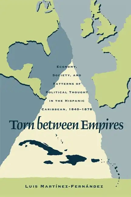 Torn Between Empires: Economy, Society, and Patterns of Political Thought in the Hispanic Caribbean, 1840-1878 - Paperback