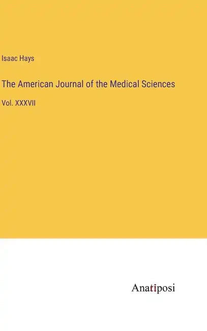 The American Journal of the Medical Sciences: Vol. XXXVII - Hardcover