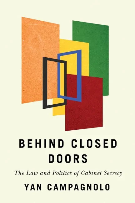 Behind Closed Doors: The Law and Politics of Cabinet Secrecy - Paperback