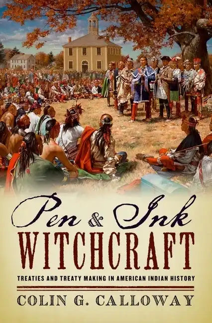 Pen and Ink Witchcraft: Treaties and Treaty Making in American Indian History - Paperback