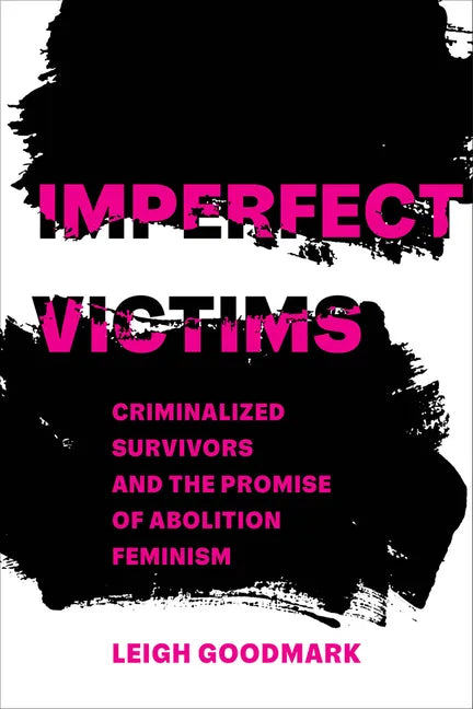 Imperfect Victims: Criminalized Survivors and the Promise of Abolition Feminism Volume 8 - Hardcover
