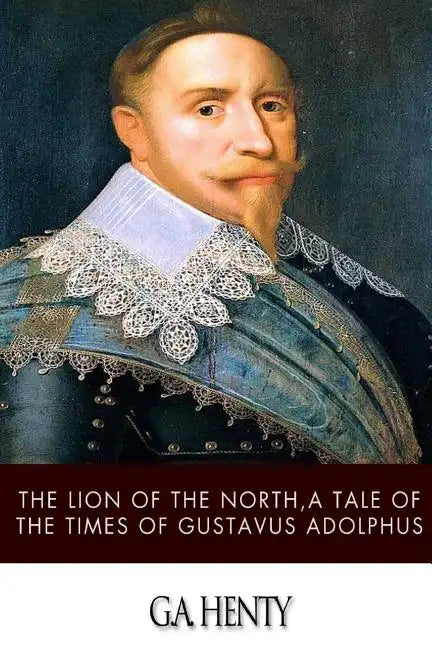 The Lion of the North, a Tale of the Times of Gustavus Adolphus - Paperback