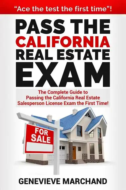 Pass the California Real Estate Exam: The Complete Guide to Passing the California Real Estate Salesperson License Exam the First Time! - Paperback
