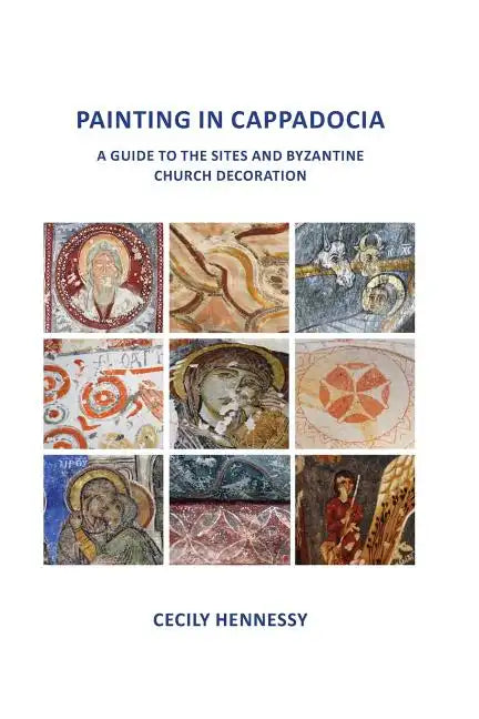 Painting in Cappadocia: A Guide to the Sites and Byzantine Church Decoration - Paperback