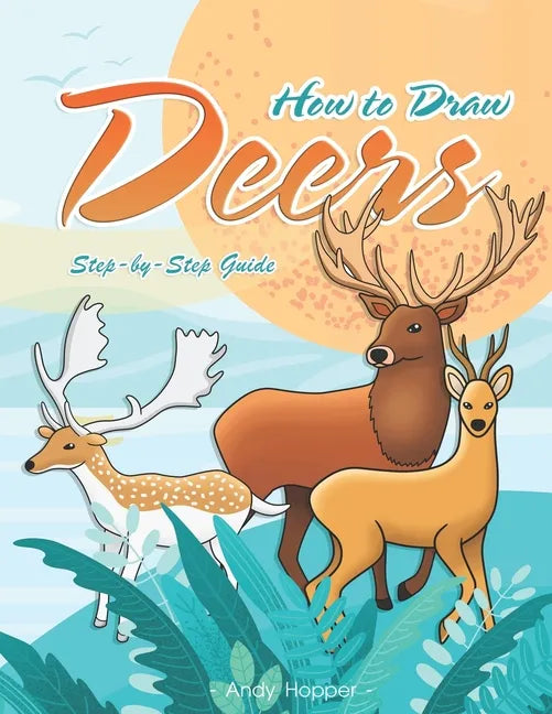 How to Draw Deers Step-by-Step Guide: Best Deer Drawing Book for You and Your Kids - Paperback