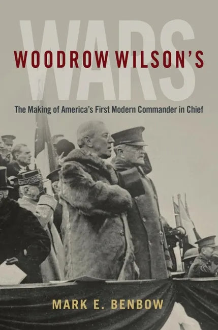 Woodrow Wilson's Wars: The Making of America's First Modern Commander-In-Chief - Hardcover