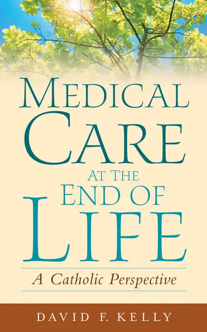 Medical Care at the End of Life: A Catholic Perspective - Paperback