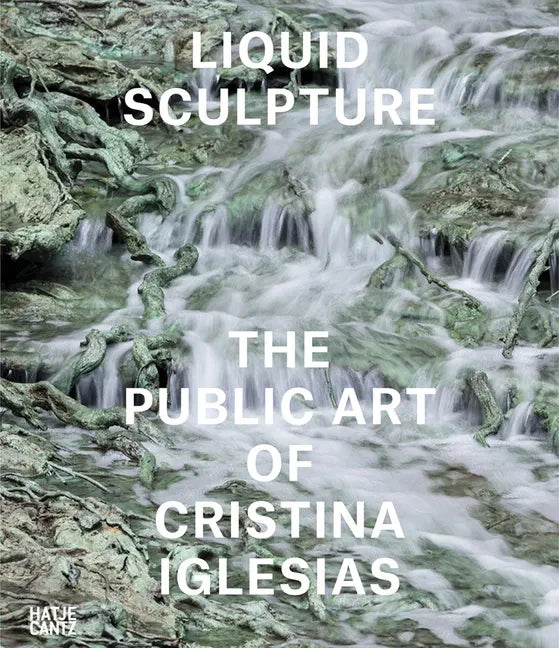 Liquid Sculpture: The Public Art of Cristina Iglesias - Hardcover