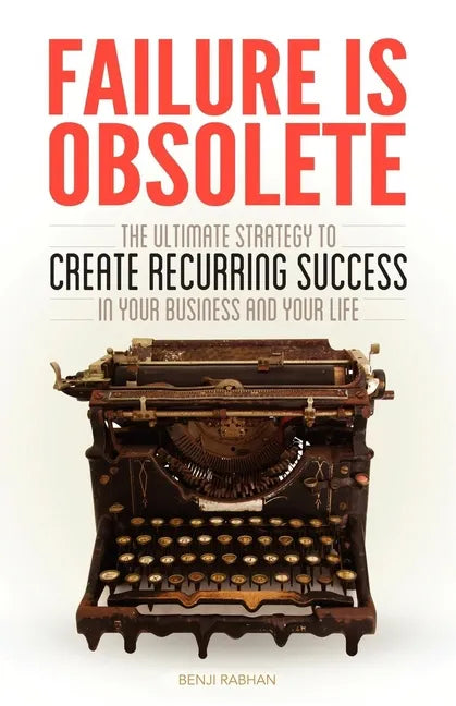 Failure Is Obsolete: The Ultimate Strategy to Create Recurring Success in Your Business and Your Life - Paperback