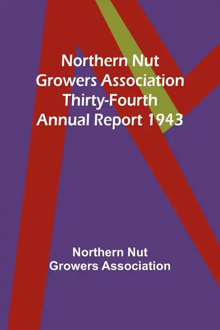 Northern Nut Growers Association Thirty-Fourth Annual Report 1943 - Paperback