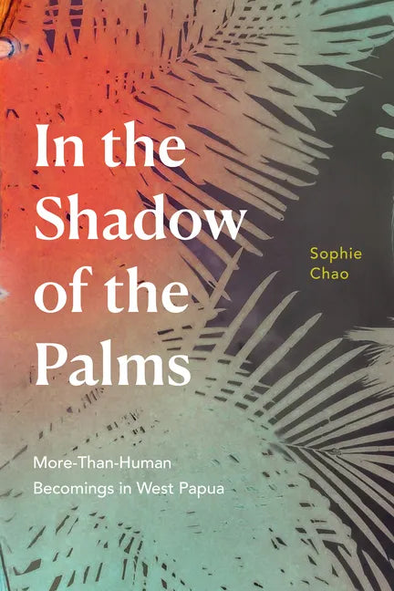 In the Shadow of the Palms: More-Than-Human Becomings in West Papua - Paperback