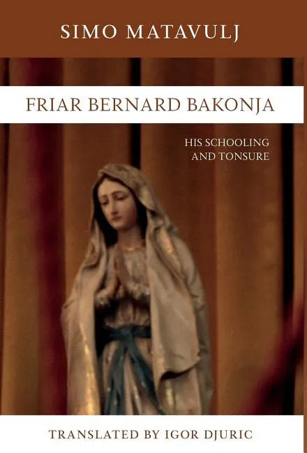 Friar Bernard Bakonja: His Schooling and Tonsure - Hardcover