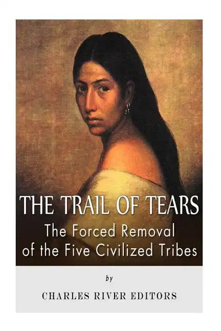 The Trail of Tears: The Forced Removal of the Five Civilized Tribes - Paperback