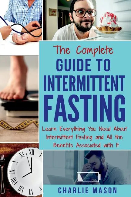 The Complete Guide to Intermittent Fasting: Weight Loss Healthy Recipes Cookbook Lose Weight Guide - Paperback