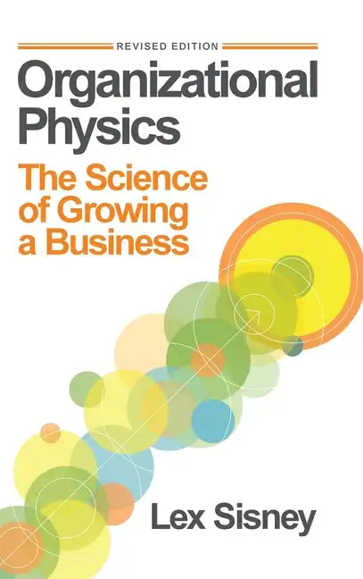 Organizational Physics: The Science of Growing a Business - Hardcover
