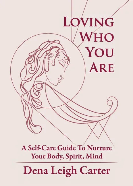 Loving Who You Are: A Self-Care Guide To Nurture Your Body, Spirit, Mind - Paperback
