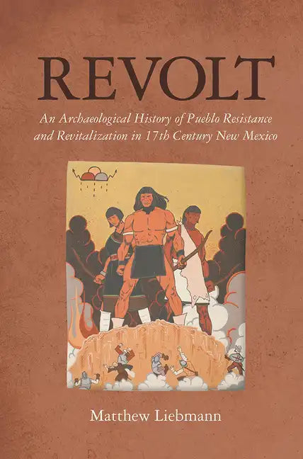 Revolt: An Archaeological History of Pueblo Resistance and Revitalization in 17th Century New Mexico - Paperback