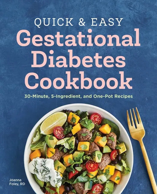 Quick and Easy Gestational Diabetes Cookbook: 30-Minute, 5-Ingredient, and One-Pot Recipes - Paperback