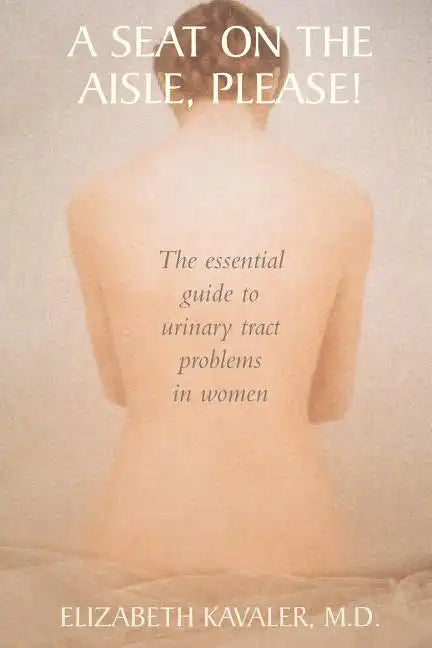 A Seat on the Aisle, Please!: The Essential Guide to Urinary Tract Problems in Women - Paperback