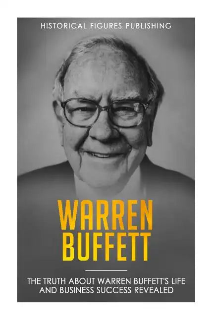 Warren Buffett: The truth about Warren Buffett's life and business success revealed - Paperback
