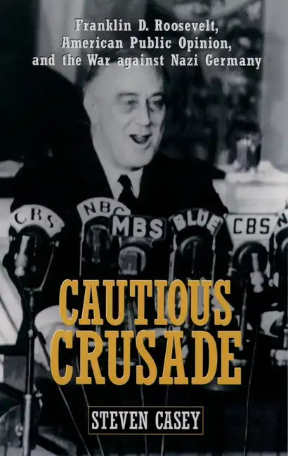 Cautious Crusade: Franklin D. Roosevelt, American Public Opinion, and the War Against Nazi Germany - Paperback