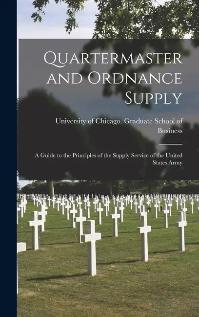 Quartermaster and Ordnance Supply; a Guide to the Principles of the Supply Service of the United States Army - Hardcover