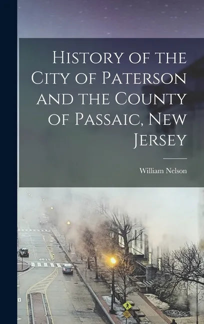 History of the City of Paterson and the County of Passaic, New Jersey - Hardcover
