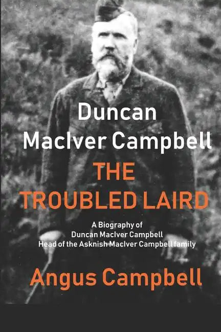 Duncan MacIver Campbell - The Troubled Laird: - A Biography of Duncan MacIver Campbell, Head of the Asknish MacIver Campbell family. - Paperback