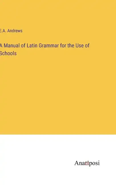 A Manual of Latin Grammar for the Use of Schools - Hardcover