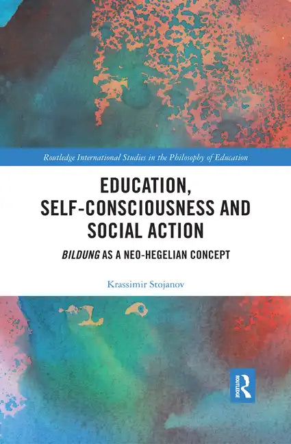 Education, Self-Consciousness and Social Action: Bildung as a Neo-Hegelian Concept - Paperback