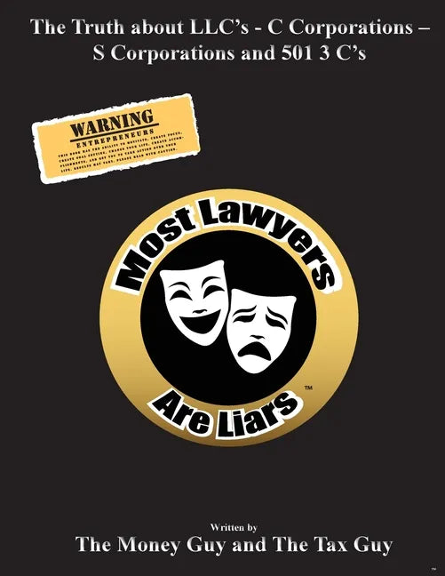 Most Lawyers Are Liars The Truth about LLC's - C Corporations - S Corporations and 501 3 C's - Paperback