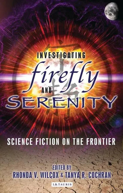 Investigating Firefly and Serenity: Science Fiction on the Frontier - Paperback