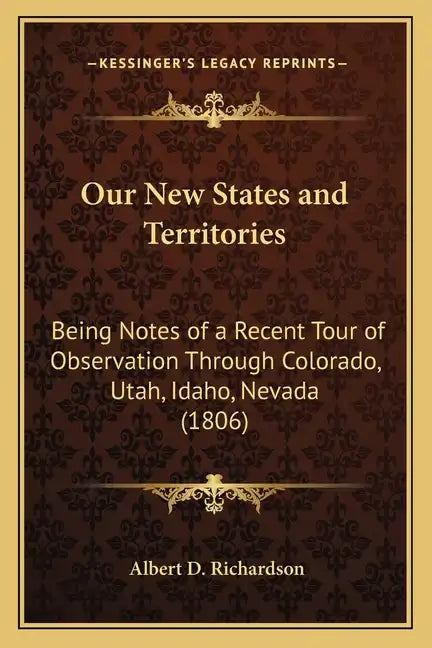 Our New States and Territories: Being Notes of a Recent Tour of Observation Through Colorado, Utah, Idaho, Nevada (1806) - Paperback
