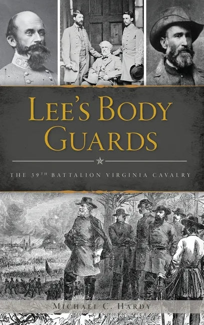 Lee's Body Guards: The 39th Virginia Cavalry - Hardcover