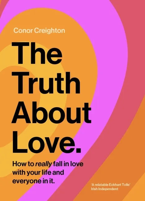 The Truth about Love: How to Really Fall in Love with Your Life and Everyone in It - Hardcover
