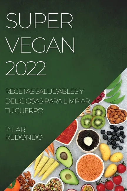 Super Vegan 2022: Recetas Saludables Y Deliciosas Para Limpiar Tu Cuerpo - Paperback