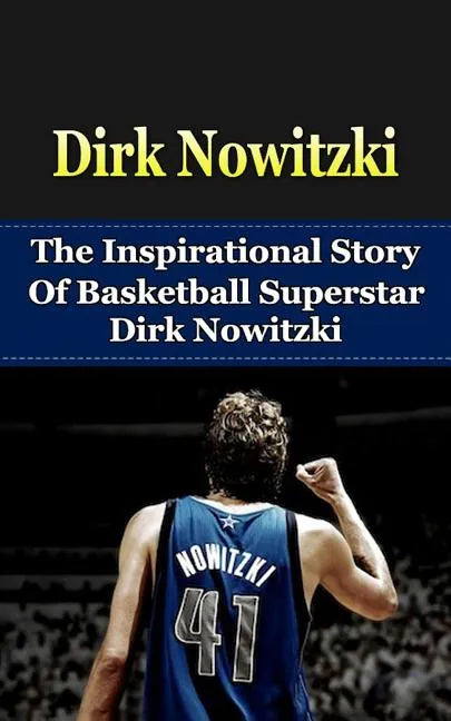 Dirk Nowitzki: The Inspirational Story of Basketball Superstar Dirk Nowitzki - Paperback