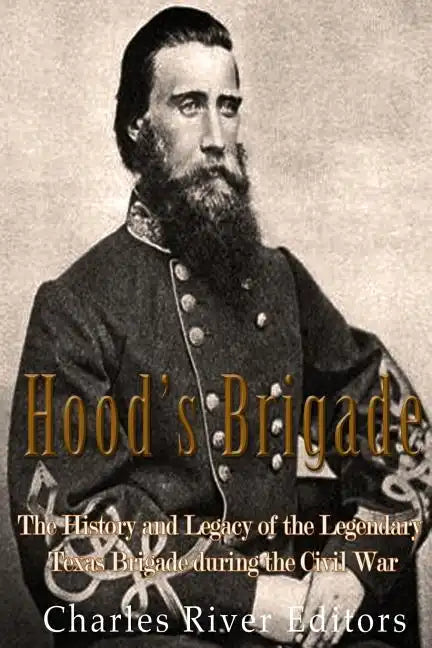 Hood's Brigade: The History and Legacy of the Legendary Texas Brigade during the Civil War - Paperback