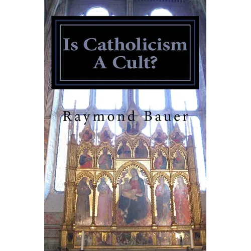 Is Catholicism A Cult?: Revealed - The True nature of Roman Catholicism - Paperback
