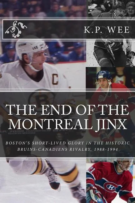 The End of the Montreal Jinx: Boston's Short-Lived Glory in the Historic Bruins-Canadiens Rivalry, 1988-1994 - Paperback