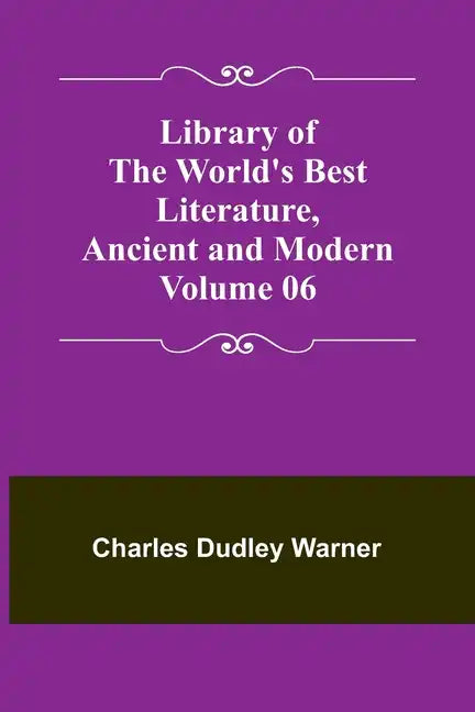 Library of the World's Best Literature, Ancient and Modern Volume 06 - Paperback