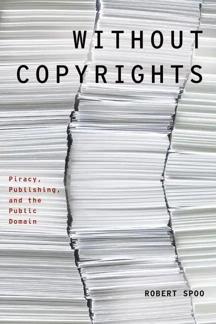 Without Copyrights: Piracy, Publishing, and the Public Domain - Paperback
