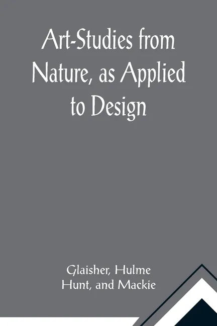 Art-Studies from Nature, as Applied to Design; For the use of architects, designers, and manufacturers - Paperback
