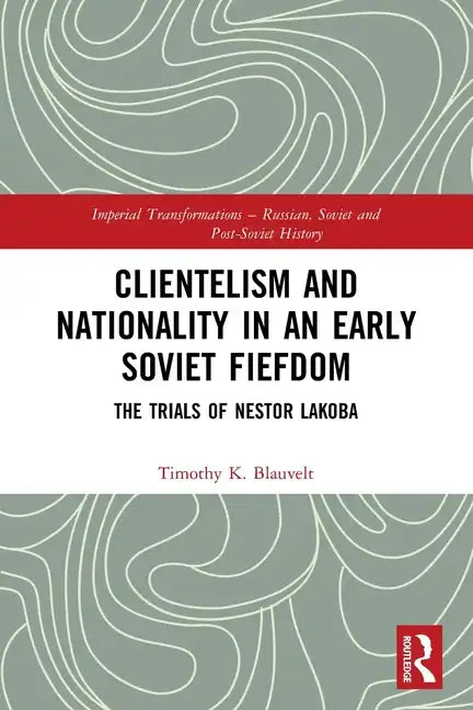 Clientelism and Nationality in an Early Soviet Fiefdom: The Trials of Nestor Lakoba - Paperback