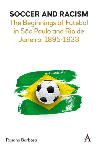 Soccer and Racism: The Beginnings of Futebol in São Paulo and Rio de Janeiro, 1895-1933 - Hardcover