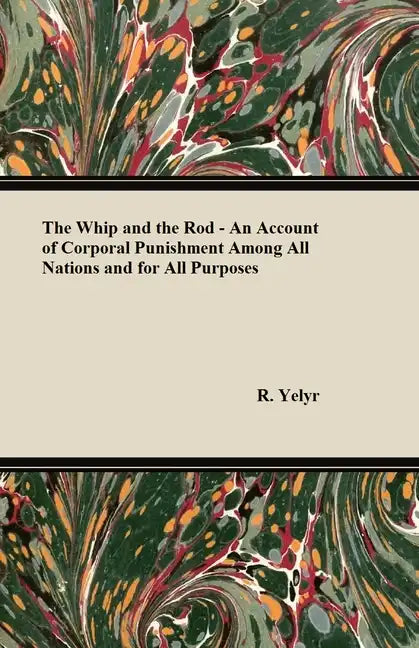 The Whip And The Rod - An Account Of Corporal Punishment Among All Nations And For All Purposes - Paperback